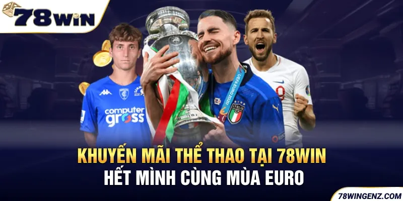 Khuyến Mãi Thể Thao Tại 78WIN - Hết Mình Cùng Mùa EURO